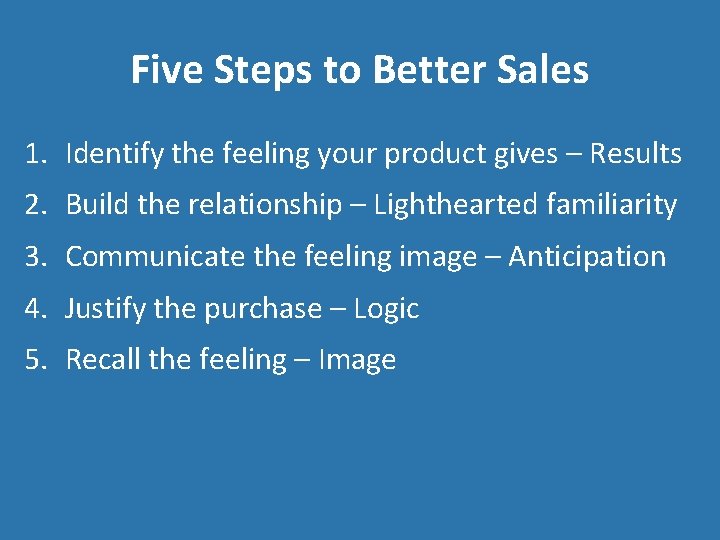 Five Steps to Better Sales 1. Identify the feeling your product gives – Results