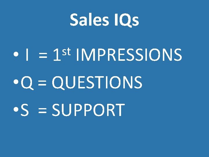 Sales IQs st 1 • I = IMPRESSIONS • Q = QUESTIONS • S