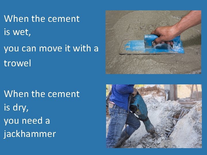 When the cement is wet, you can move it with a trowel When the