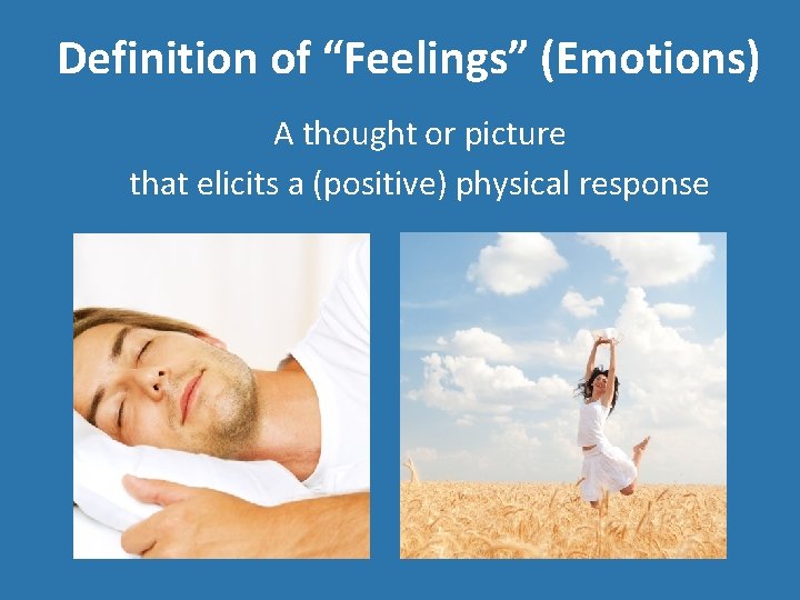 Definition of “Feelings” (Emotions) A thought or picture that elicits a (positive) physical response