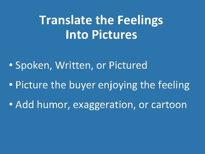 Translate the Feelings Into Pictures • Spoken, Written, or Pictured • Picture the buyer