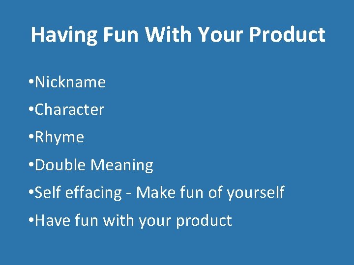 Having Fun With Your Product • Nickname • Character • Rhyme • Double Meaning