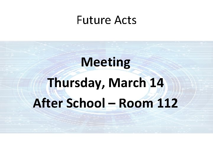 Future Acts Meeting Thursday, March 14 After School – Room 112 