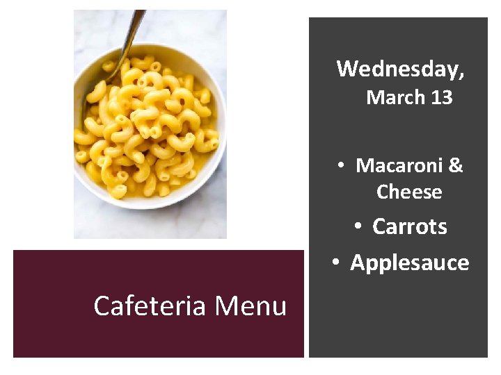 Wednesday, March 13 • Macaroni & Cheese • Carrots • Applesauce Cafeteria Menu 