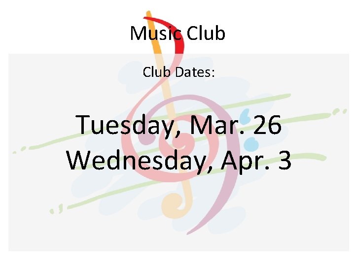 Music Club Dates: Tuesday, Mar. 26 Wednesday, Apr. 3 