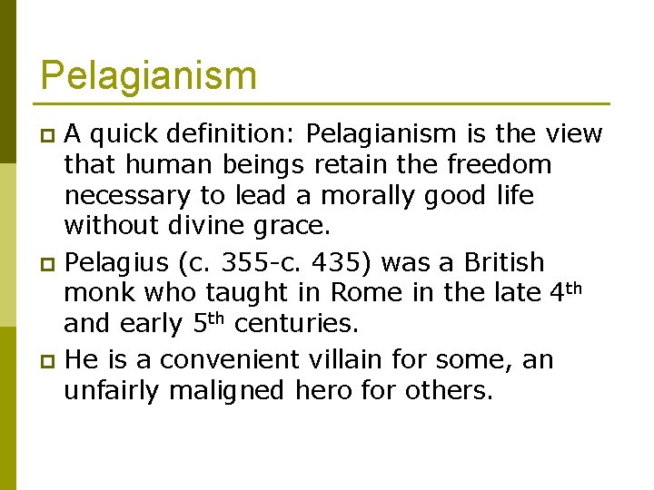 Pelagianism A quick definition: Pelagianism is the view that human beings retain the freedom