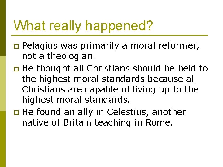 What really happened? Pelagius was primarily a moral reformer, not a theologian. p He