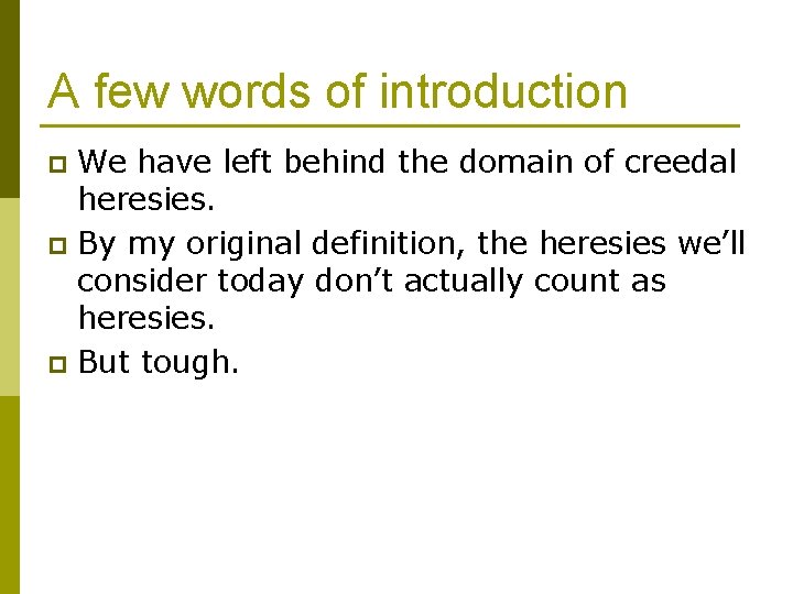 A few words of introduction We have left behind the domain of creedal heresies.