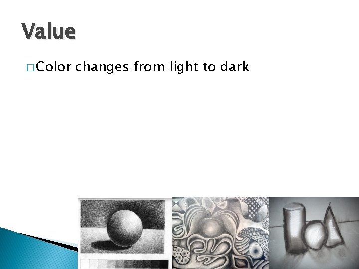 Value � Color changes from light to dark Value � Color changes from light to dark
