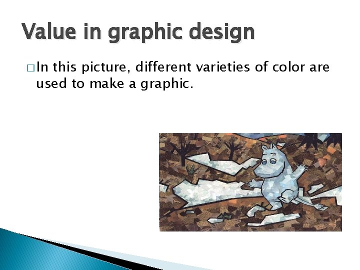 Value in graphic design � In this picture, different varieties of color are used Value in graphic design � In this picture, different varieties of color are used