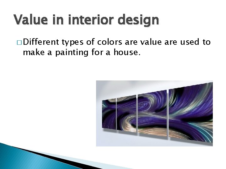 Value in interior design � Different types of colors are value are used to Value in interior design � Different types of colors are value are used to