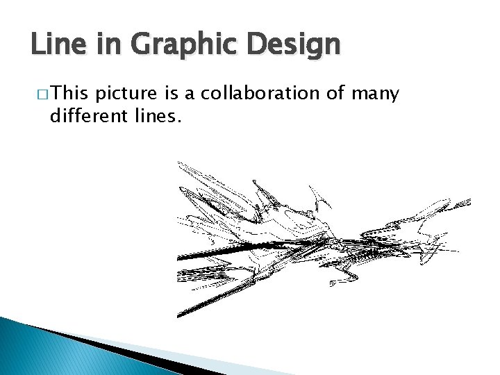 Line in Graphic Design � This picture is a collaboration of many different lines. Line in Graphic Design � This picture is a collaboration of many different lines.