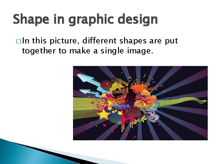 Shape in graphic design � In this picture, different shapes are put together to Shape in graphic design � In this picture, different shapes are put together to