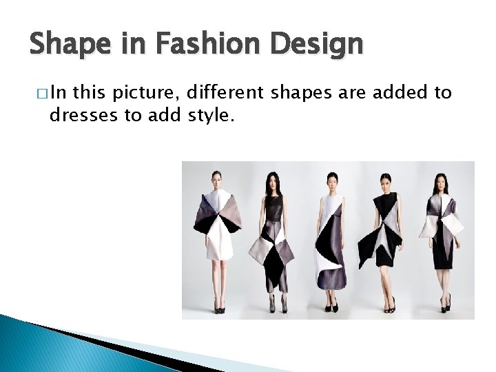 Shape in Fashion Design � In this picture, different shapes are added to dresses Shape in Fashion Design � In this picture, different shapes are added to dresses