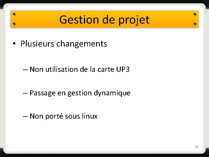 Gestion de projet • Plusieurs changements – Non utilisation de la carte UP 3