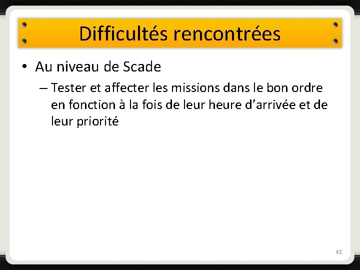 Difficultés rencontrées • Au niveau de Scade – Tester et affecter les missions dans