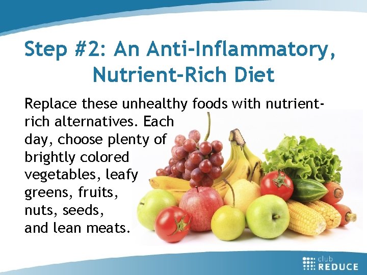 Step #2: An Anti-Inflammatory, Nutrient-Rich Diet Replace these unhealthy foods with nutrientrich alternatives. Each