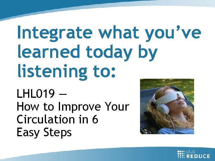 Integrate what you’ve learned today by listening to: LHL 019 — How to Improve