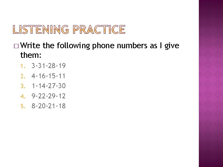 � Write the following phone numbers as I give them: 1. 2. 3. 4.