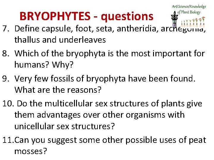 BRYOPHYTES - questions Art/Science/Knowledge of Plant Biology 7. Define capsule, foot, seta, antheridia, archegonia,