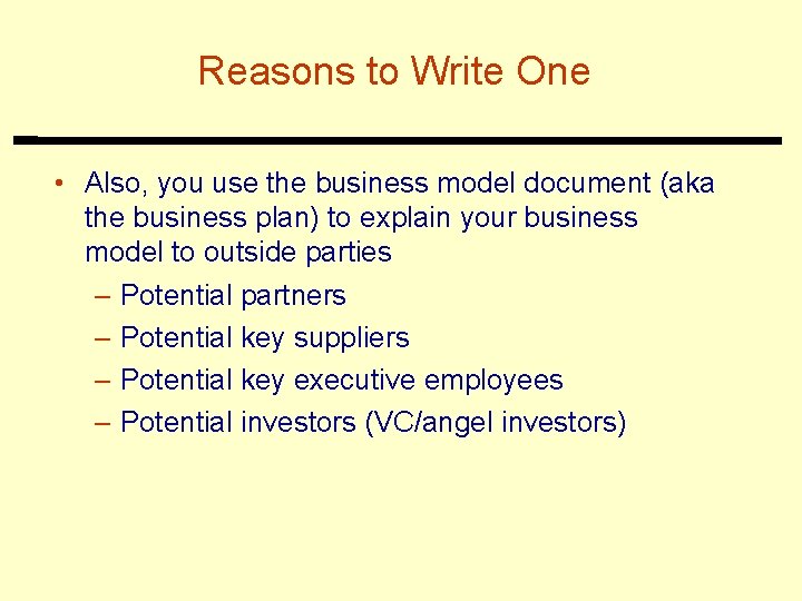 Reasons to Write One • Also, you use the business model document (aka the