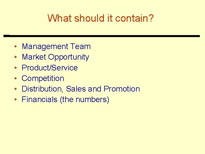 What should it contain? • • • Management Team Market Opportunity Product/Service Competition Distribution,