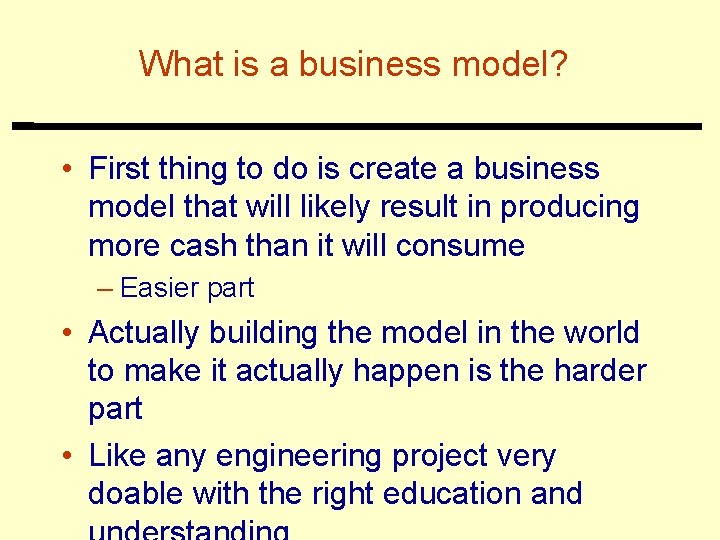 What is a business model? • First thing to do is create a business