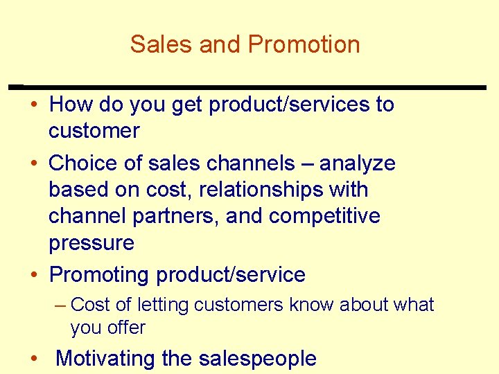 Sales and Promotion • How do you get product/services to customer • Choice of