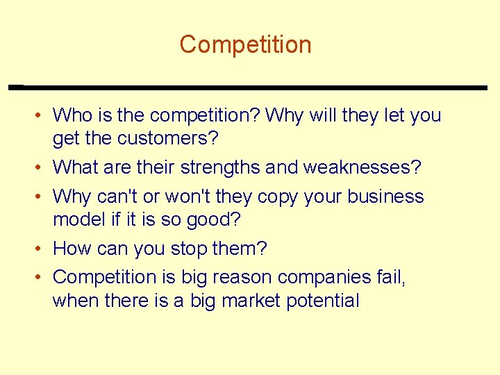 Competition • Who is the competition? Why will they let you get the customers?