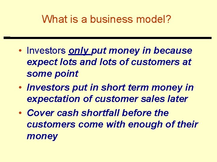 What is a business model? • Investors only put money in because expect lots