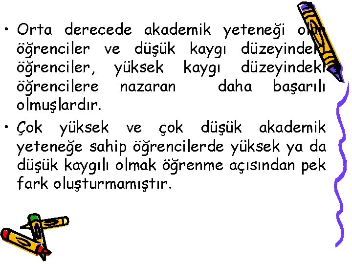  • Orta derecede akademik yeteneği olan öğrenciler ve düşük kaygı düzeyindeki öğrenciler, yüksek