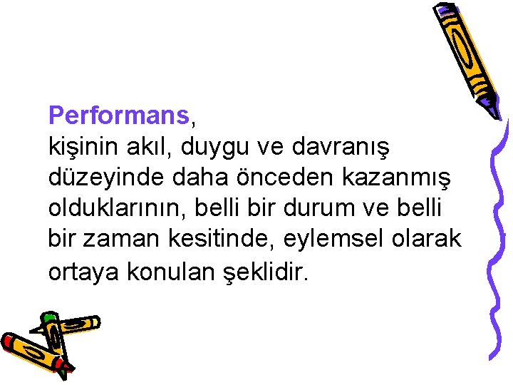 Performans, kişinin akıl, duygu ve davranış düzeyinde daha önceden kazanmış olduklarının, belli bir durum