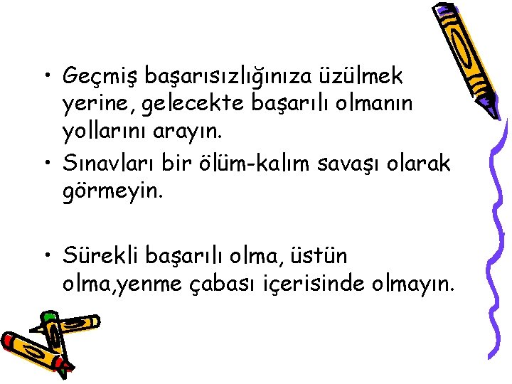  • Geçmiş başarısızlığınıza üzülmek yerine, gelecekte başarılı olmanın yollarını arayın. • Sınavları bir