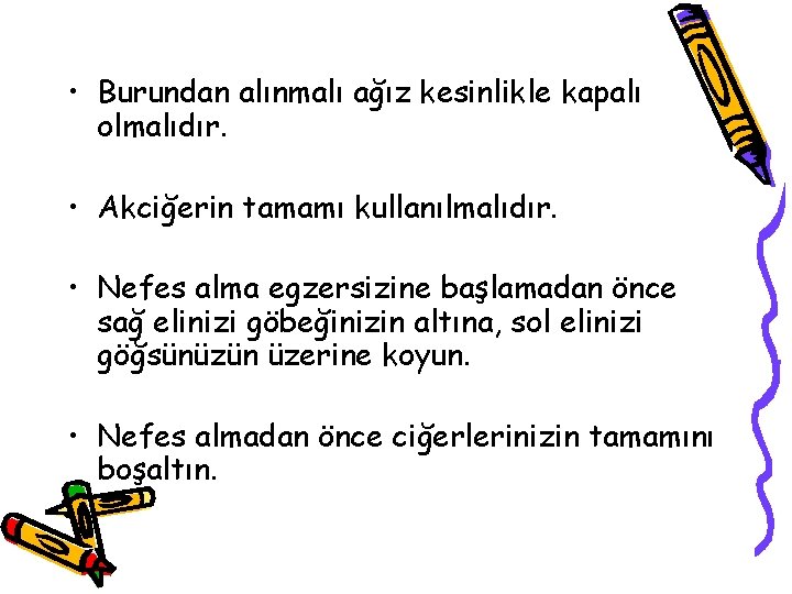  • Burundan alınmalı ağız kesinlikle kapalı olmalıdır. • Akciğerin tamamı kullanılmalıdır. • Nefes