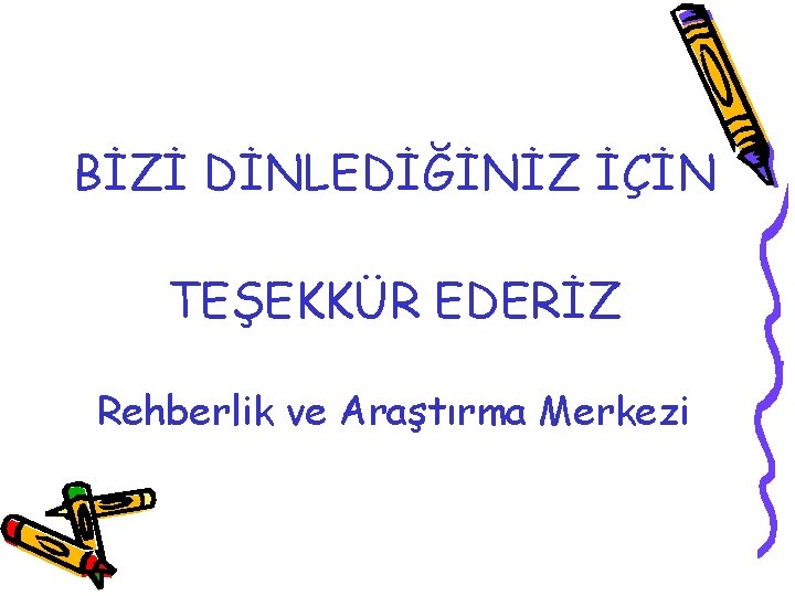 BİZİ DİNLEDİĞİNİZ İÇİN TEŞEKKÜR EDERİZ Rehberlik ve Araştırma Merkezi 