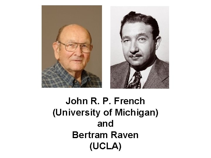 John R. P. French (University of Michigan) and Bertram Raven (UCLA) 