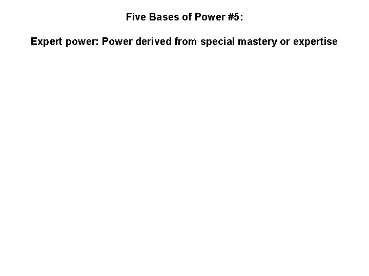 Five Bases of Power #5: Expert power: Power derived from special mastery or expertise