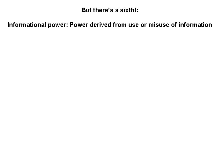 But there’s a sixth!: Informational power: Power derived from use or misuse of information