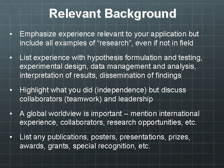 Relevant Background • Emphasize experience relevant to your application but include all examples of