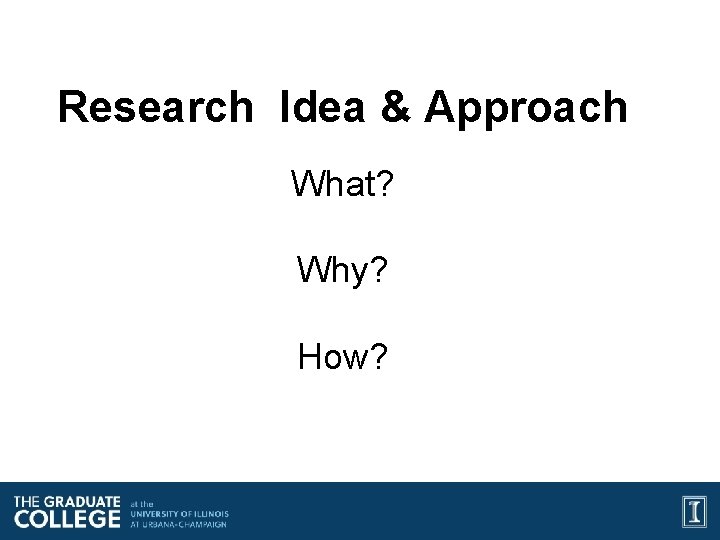 Research Idea & Approach What? Why? How? 