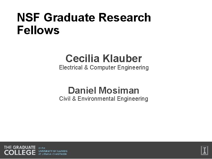 NSF Graduate Research Fellows Cecilia Klauber Electrical & Computer Engineering Daniel Mosiman Civil &