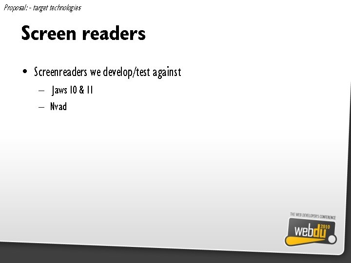 Proposal: - target technologies Screen readers • Screenreaders we develop/test against – Jaws 10