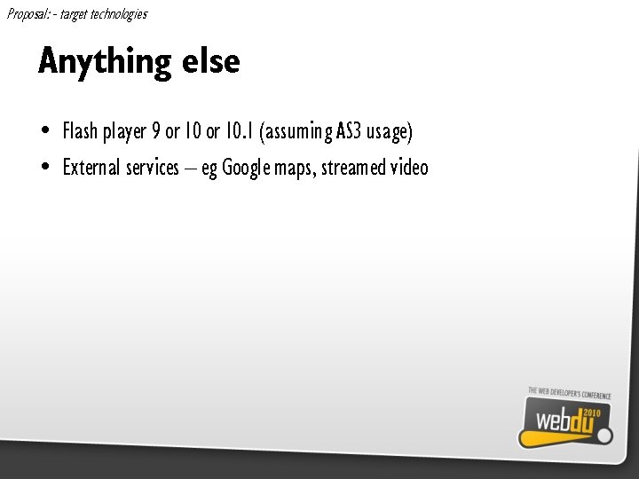 Proposal: - target technologies Anything else • Flash player 9 or 10. 1 (assuming
