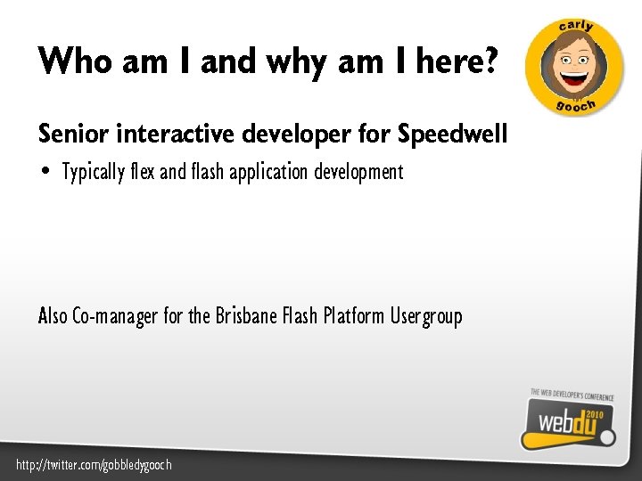 Who am I and why am I here? Senior interactive developer for Speedwell •