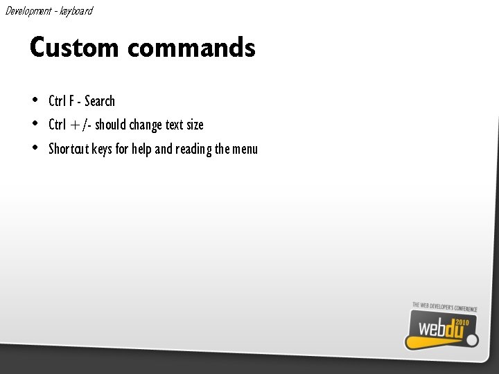 Development - keyboard Custom commands • Ctrl F - Search • Ctrl +/- should