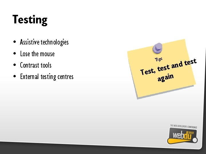 Testing • • Assistive technologies Lose the mouse Contrast tools External testing centres Tip:
