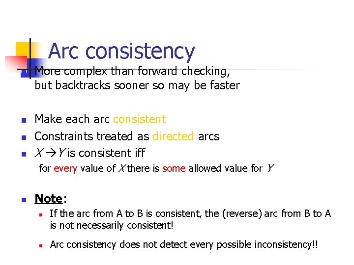 Arc consistency n n More complex than forward checking, but backtracks sooner so may