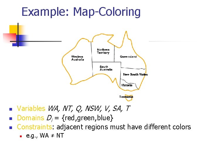 Example: Map-Coloring n n n Variables WA, NT, Q, NSW, V, SA, T Domains