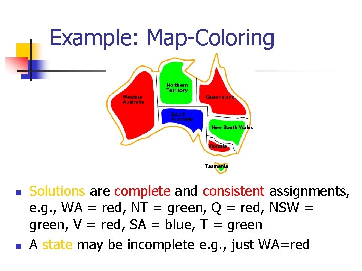 Example: Map-Coloring n n Solutions are complete and consistent assignments, e. g. , WA