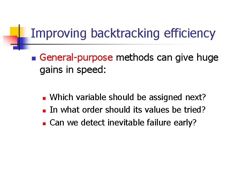 Improving backtracking efficiency n General-purpose methods can give huge gains in speed: n n